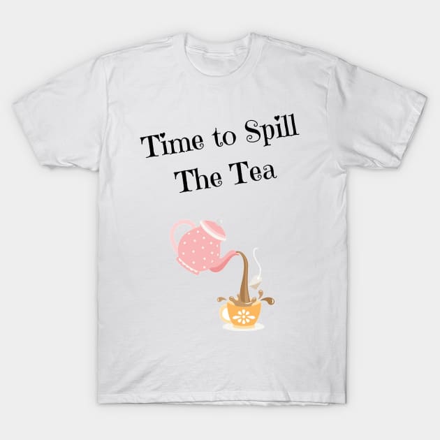 Time to Spill The Tea T-Shirt by KicksNgigglesprints